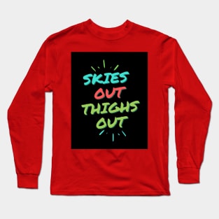 SKIES OUT THIGHS OUT! Long Sleeve T-Shirt